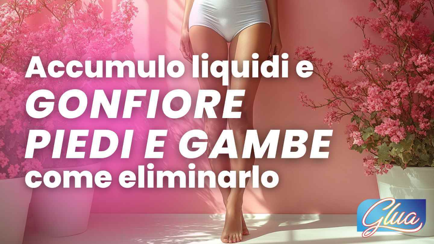 Elimina gonfiore di piedi e gambe e l'accumulo dei liquidi in eccesso