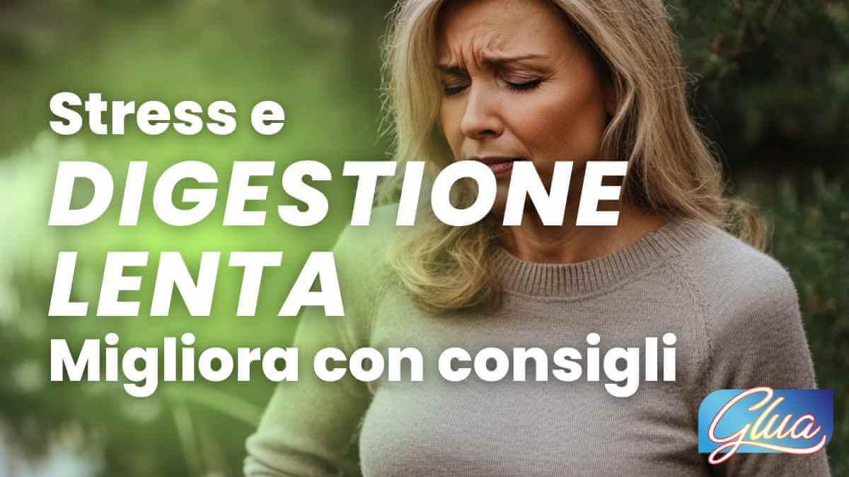 Consigli per gestire e migliorare stress e digestione lenta