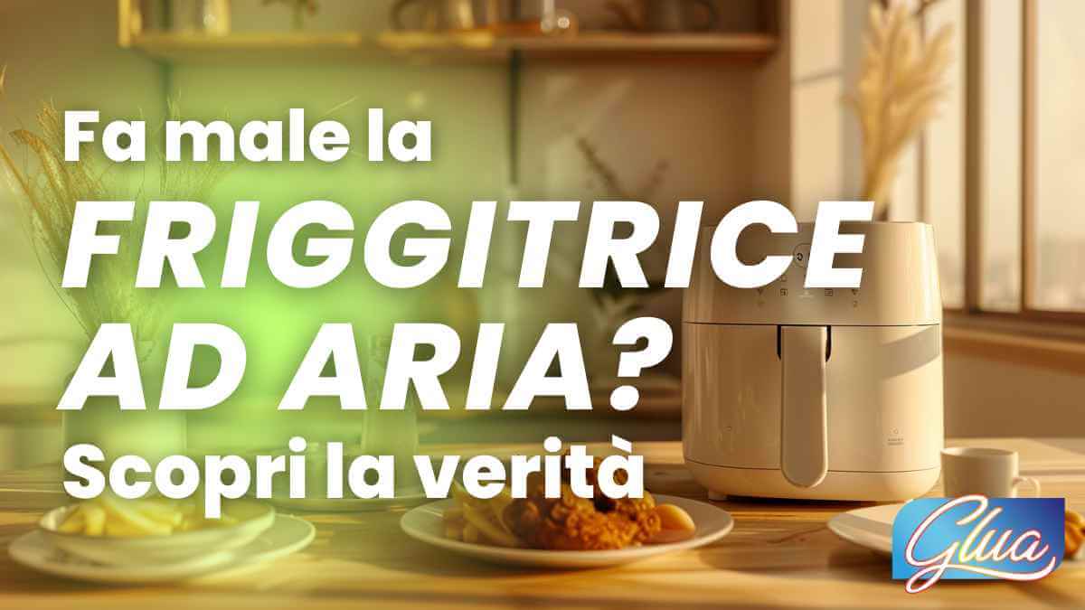 La friggitrice ad aria fa male? Scopri la verità